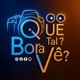 Que Tal, Bora Vê?