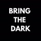 BRING THE DARK