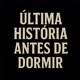 ÚltimaHistóriaAntesDeDormir