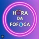 HORA DA FOFOCA 🗣️