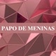 PAPO_DE_MENINASOFICIAL