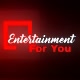 Entertainment For You