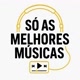 SÓ AS MELHORES MÚSICAS 🎶