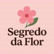 SEGREDO DA FLOR 🌸