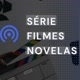 série, filmes e novelas