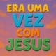 Era Uma Vez Com Jesus