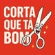 Corta Que Tá Bom