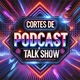 CORTES PODCASTS E TALKSHOW
