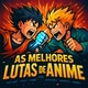 As Melhores Lutas DeAnime