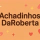 Achadinhos da Roberta ✨
