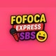 B.FOFOCA EXPRESS SBS😄
