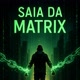 Desconecte da Matrix