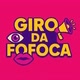 GIRO DA FOFOCA
