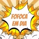 fofoca em dia