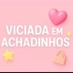 ＠VICIADA EM ACHADINHOS