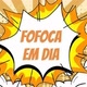 fofoca em dia