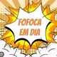 fofoca em dia