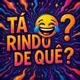 TáRindoDeQuê?