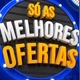 SÓ AS MELHORES OFERTAS