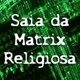 Saia da Matrix Religiosa