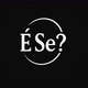 É Se?...