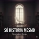 Só história mesmo...