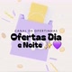 Ofertas Dia e Noite✨️💜