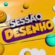 SESSÃO DESENHOS