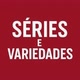 Séries e Varidades