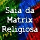 Saia da Matrix Religiosa