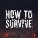 How to Survive
