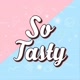 So Tasty