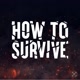How to Survive