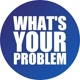 What’s Your Problem?